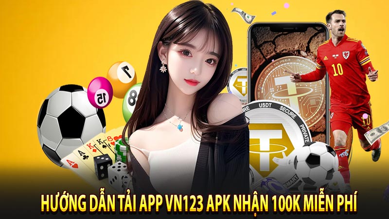Hướng dẫn tải app VN123 APK nhận 100k miễn phí